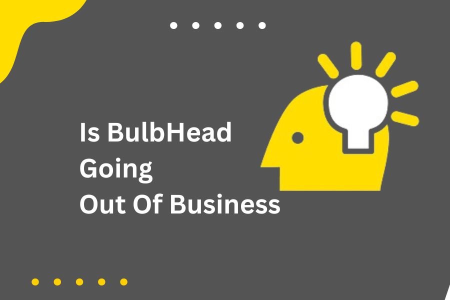 Is BulbHead Going Out Of Business