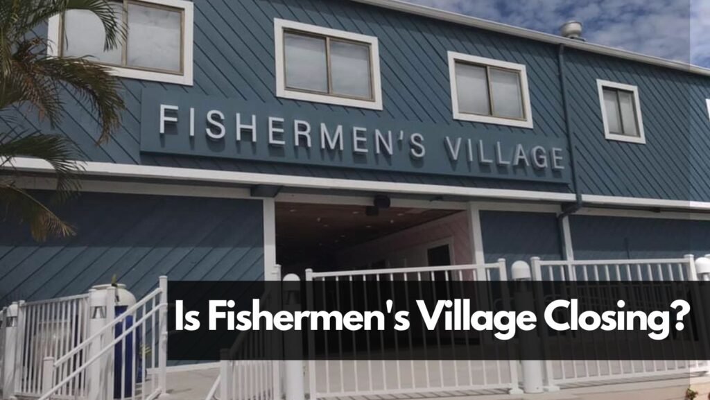 Is Fishermen's Village Closing