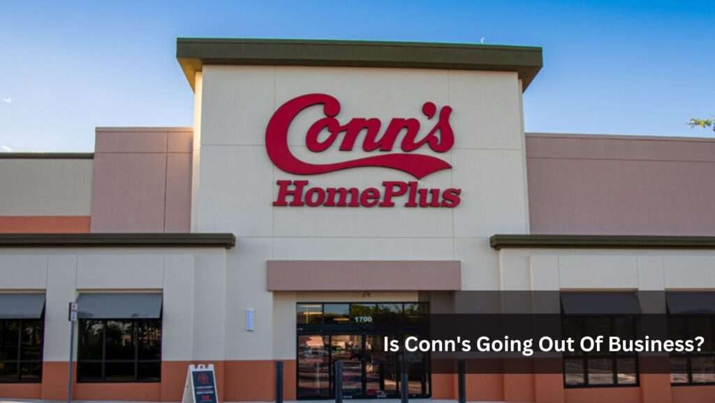 Is Conn's Going Out Of Business?