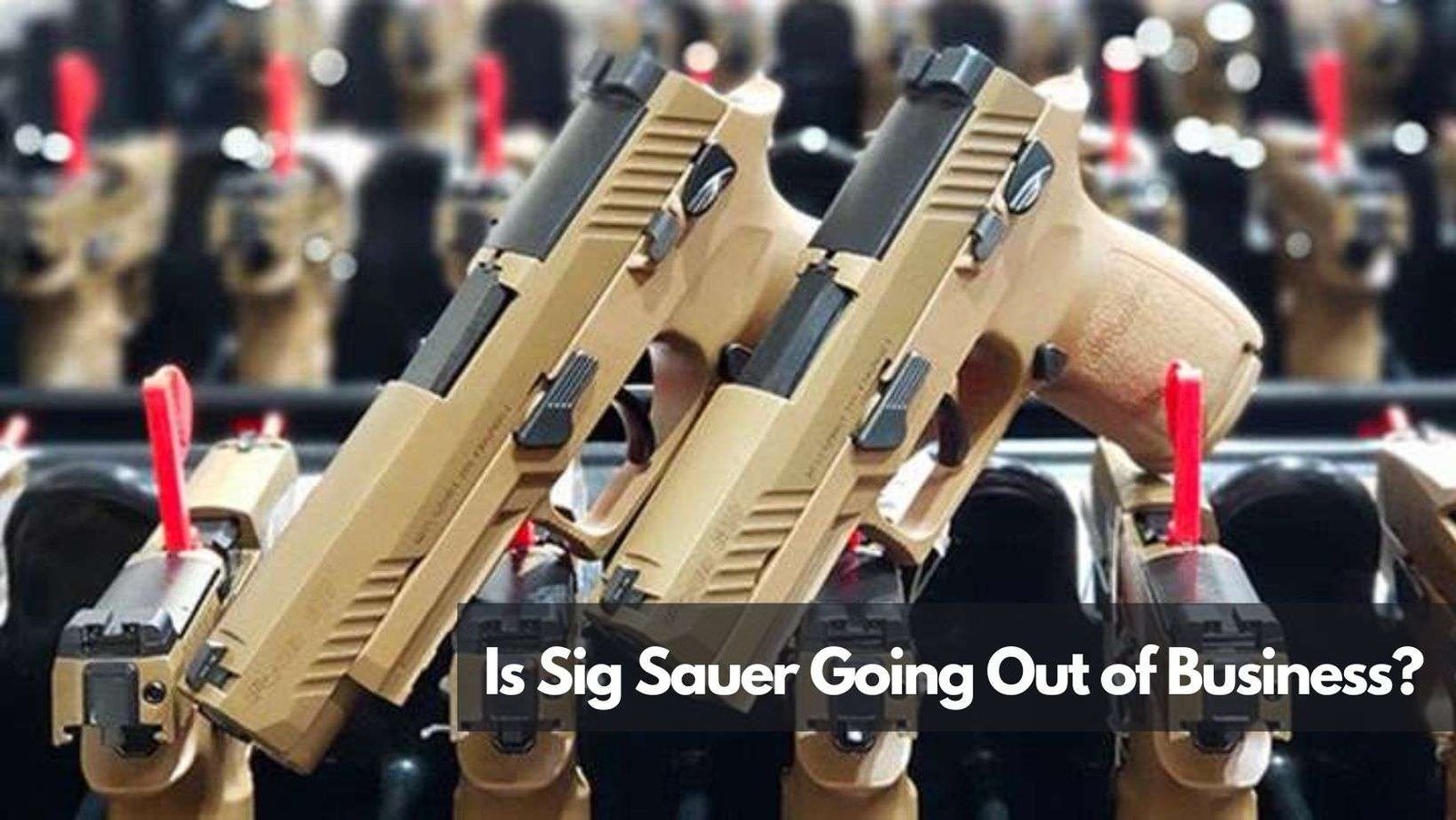 Is Sig Sauer Going Out of Business?